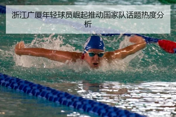 浙江广厦年轻球员崛起推动国家队话题热度分析